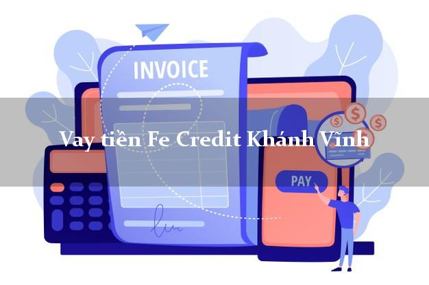 Vay tiền Fe Credit Khánh Vĩnh Khánh Hòa Vay tiền Fe Credit Khánh Vĩnh Khánh Hòa