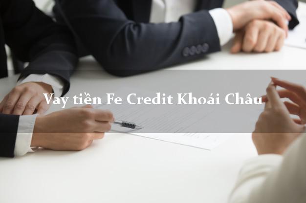 Vay tiền Fe Credit Khoái Châu Hưng Yên Vay tiền Fe Credit Khoái Châu Hưng Yên