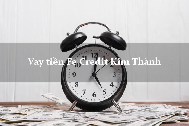 Vay tiền Fe Credit Kim Thành Hải Dương Vay tiền Fe Credit Kim Thành Hải Dương