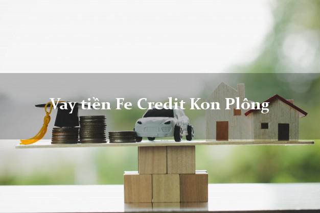 Vay tiền Fe Credit Kon Plông Kon Tum Vay tiền Fe Credit Kon Plông Kon Tum