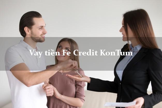 Vay tiền Fe Credit KonTum Kon Tum Vay tiền Fe Credit KonTum Kon Tum