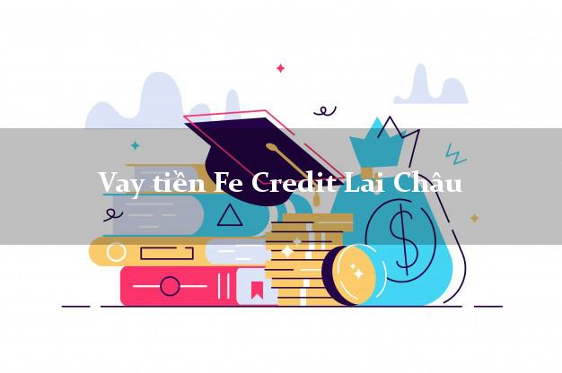 Vay tiền Fe Credit Lai Châu Vay tiền Fe Credit Lai Châu