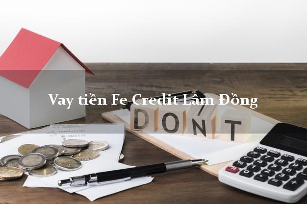 Vay tiền Fe Credit Lâm Đồng Vay tiền Fe Credit Lâm Đồng