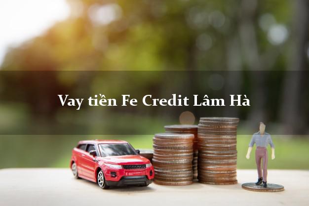 Vay tiền Fe Credit Lâm Hà Lâm Đồng Vay tiền Fe Credit Lâm Hà Lâm Đồng