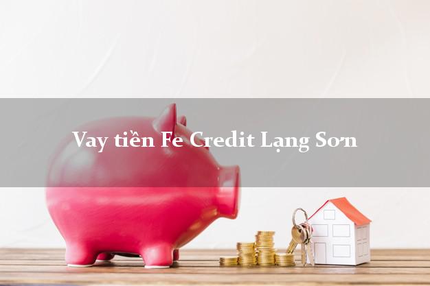 Vay tiền Fe Credit Lạng Sơn Vay tiền Fe Credit Lạng Sơn