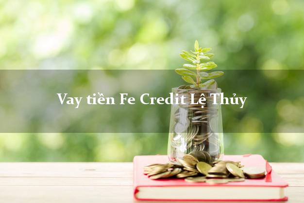 Vay tiền Fe Credit Lệ Thủy Quảng Bình Vay tiền Fe Credit Lệ Thủy Quảng Bình
