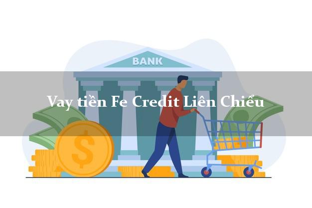 Vay tiền Fe Credit Liên Chiểu Đà Nẵng Vay tiền Fe Credit Liên Chiểu Đà Nẵng