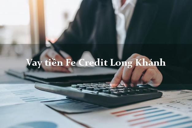 Vay tiền Fe Credit Long Khánh Đồng Nai Vay tiền Fe Credit Long Khánh Đồng Nai