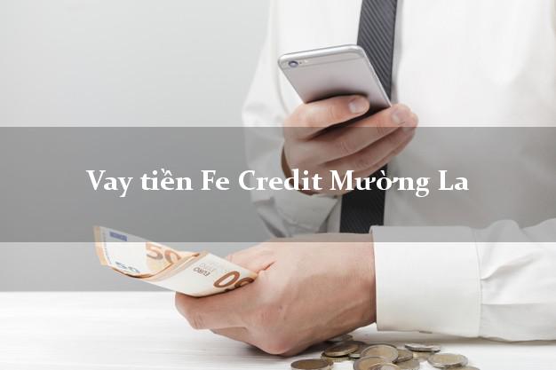 Vay tiền Fe Credit Mường La Sơn La Vay tiền Fe Credit Mường La Sơn La
