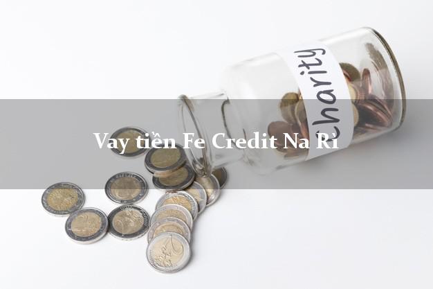 Vay tiền Fe Credit Na Rì Bắc Kạn Vay tiền Fe Credit Na Rì Bắc Kạn