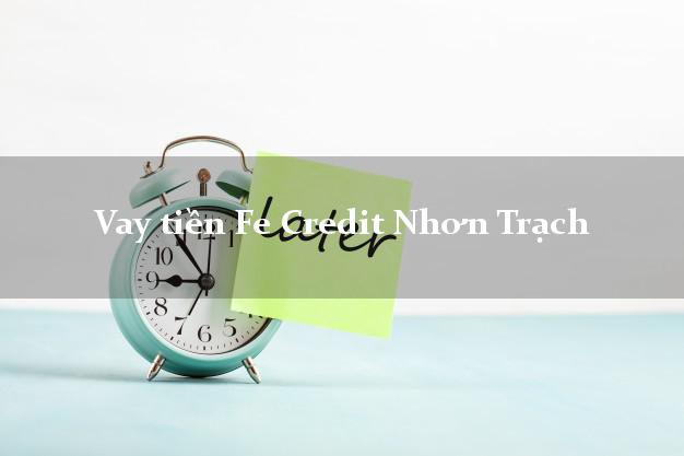 Vay tiền Fe Credit Nhơn Trạch Đồng Nai Vay tiền Fe Credit Nhơn Trạch Đồng Nai