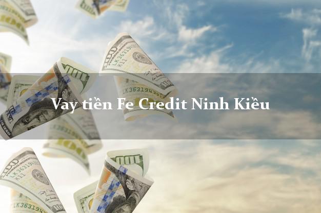 Vay tiền Fe Credit Ninh Kiều Cần Thơ Vay tiền Fe Credit Ninh Kiều Cần Thơ