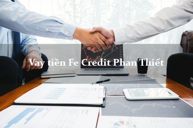 Vay tiền Fe Credit Phan Thiết Bình Thuận Vay tiền Fe Credit Phan Thiết Bình Thuận