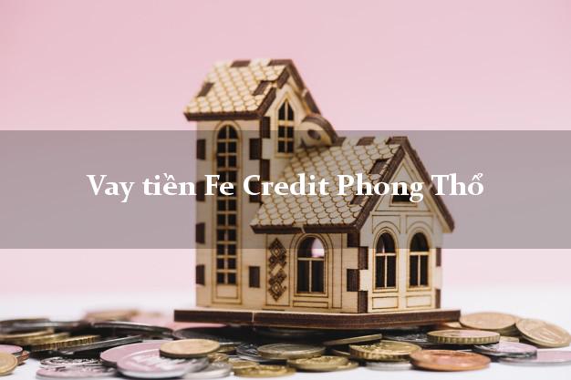 Vay tiền Fe Credit Phong Thổ Lai Châu Vay tiền Fe Credit Phong Thổ Lai Châu