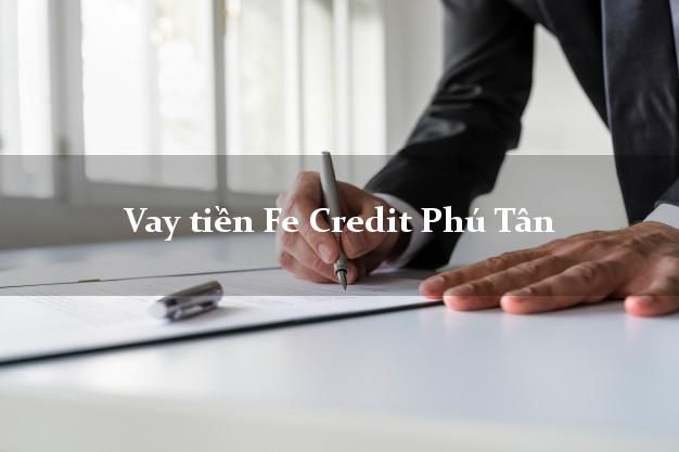 Vay tiền Fe Credit Phú Tân Cà Mau Vay tiền Fe Credit Phú Tân Cà Mau