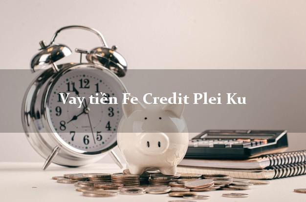 Vay tiền Fe Credit Plei Ku Gia Lai Vay tiền Fe Credit Plei Ku Gia Lai