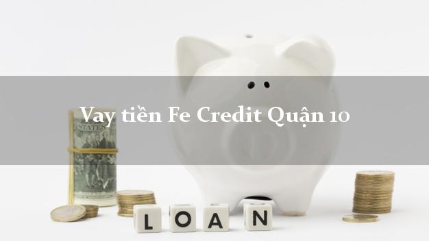 Vay tiền Fe Credit Quận 10 Hồ Chí Minh Vay tiền Fe Credit Quận 10 Hồ Chí Minh