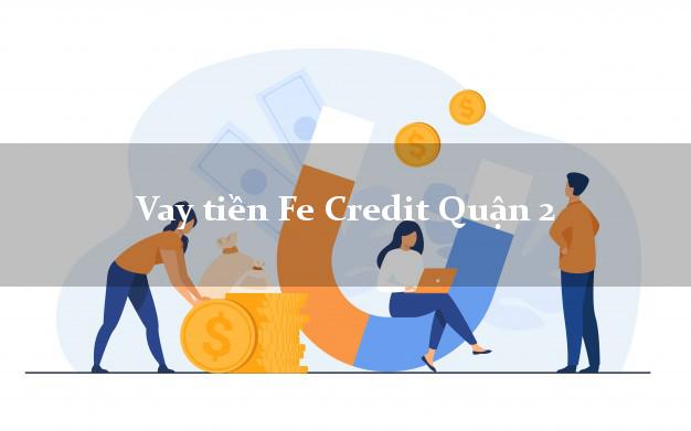 Vay tiền Fe Credit Quận 2 Hồ Chí Minh Vay tiền Fe Credit Quận 2 Hồ Chí Minh