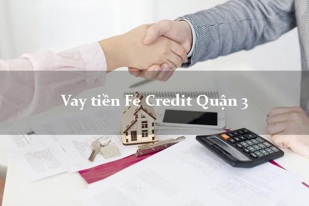Vay tiền Fe Credit Quận 3 Hồ Chí Minh Vay tiền Fe Credit Quận 3 Hồ Chí Minh