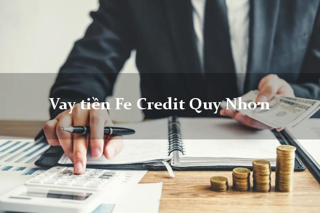 Vay tiền Fe Credit Quy Nhơn Bình Định Vay tiền Fe Credit Quy Nhơn Bình Định
