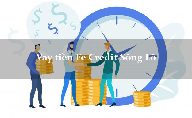 Vay tiền Fe Credit Sông Lô Vĩnh Phúc Vay tiền Fe Credit Sông Lô Vĩnh Phúc