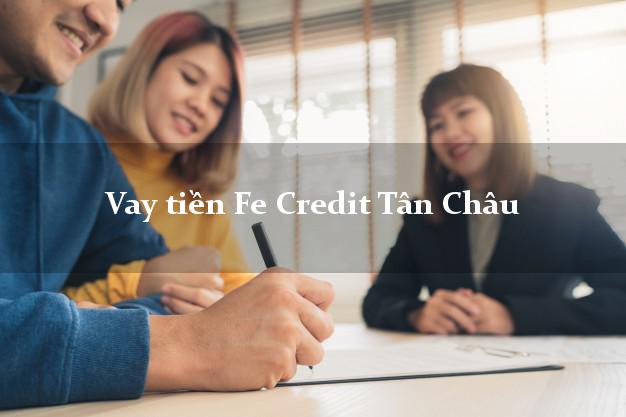 Vay tiền Fe Credit Tân Châu An Giang Vay tiền Fe Credit Tân Châu An Giang