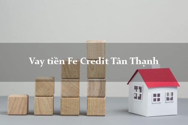 Vay tiền Fe Credit Tân Thạnh Long An Vay tiền Fe Credit Tân Thạnh Long An