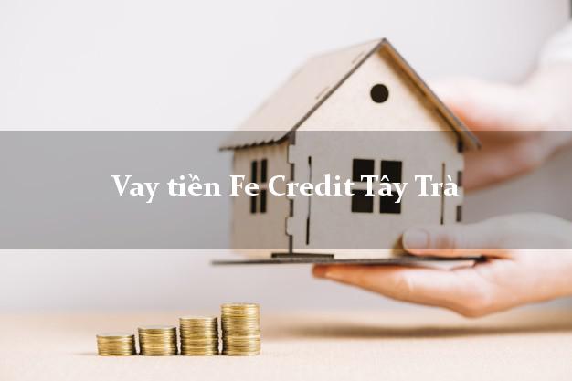 Vay tiền Fe Credit Tây Trà Quảng Ngãi Vay tiền Fe Credit Tây Trà Quảng Ngãi