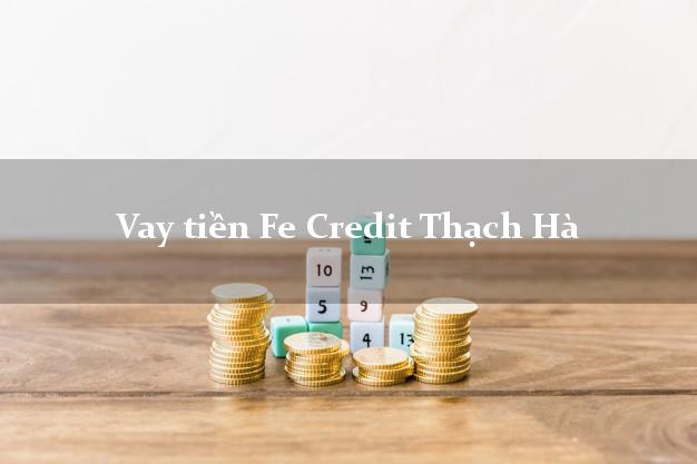 Vay tiền Fe Credit Thạch Hà Hà Tĩnh Vay tiền Fe Credit Thạch Hà Hà Tĩnh