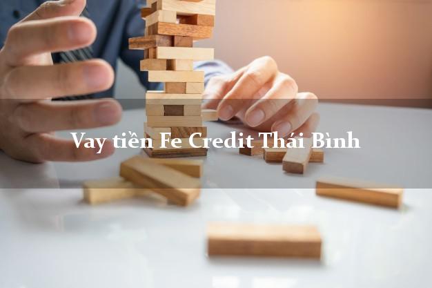 Vay tiền Fe Credit Thái Bình Vay tiền Fe Credit Thái Bình