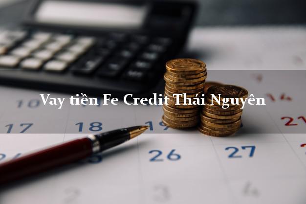 Vay tiền Fe Credit Thái Nguyên Vay tiền Fe Credit Thái Nguyên
