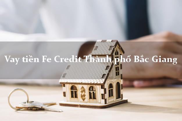 Vay tiền Fe Credit Thành phố Bắc Giang Vay tiền Fe Credit Thành phố Bắc Giang