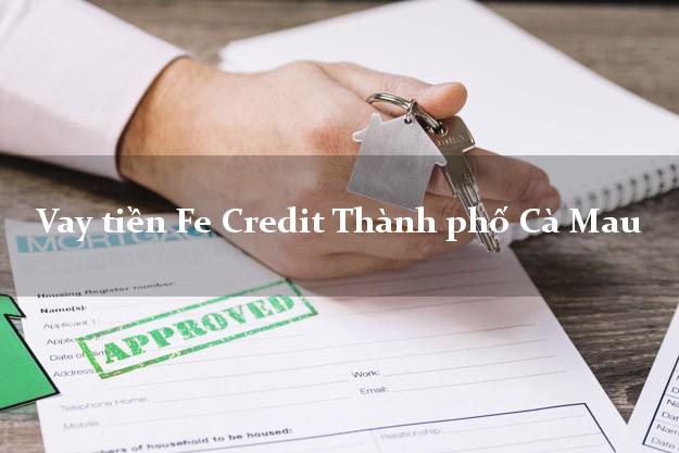 Vay tiền Fe Credit Thành phố Cà Mau Vay tiền Fe Credit Thành phố Cà Mau