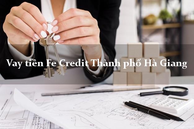 Vay tiền Fe Credit Thành phố Hà Giang Vay tiền Fe Credit Thành phố Hà Giang