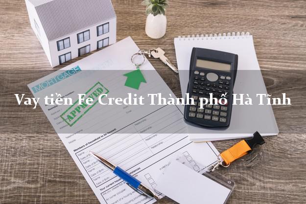Vay tiền Fe Credit Thành phố Hà Tĩnh Vay tiền Fe Credit Thành phố Hà Tĩnh