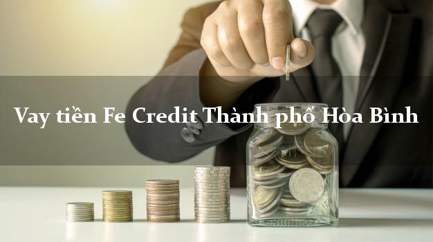 Vay tiền Fe Credit Thành phố Hòa Bình Vay tiền Fe Credit Thành phố Hòa Bình