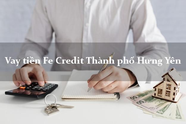 Vay tiền Fe Credit Thành phố Hưng Yên Vay tiền Fe Credit Thành phố Hưng Yên