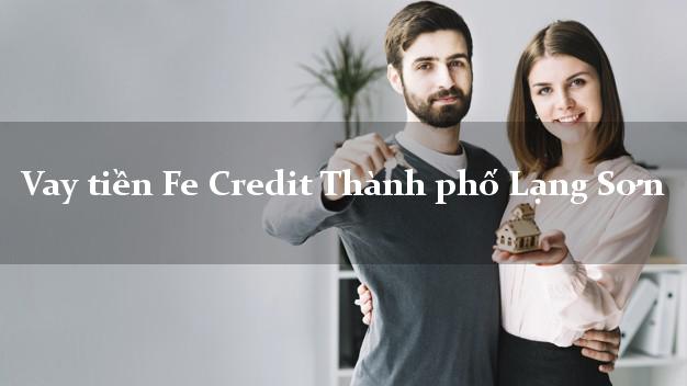 Vay tiền Fe Credit Thành phố Lạng Sơn Vay tiền Fe Credit Thành phố Lạng Sơn