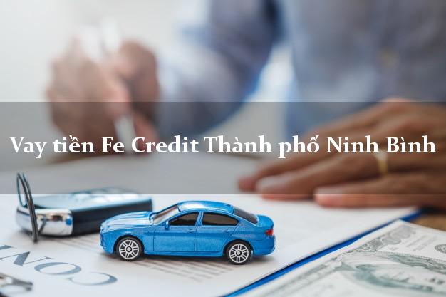 Vay tiền Fe Credit Thành phố Ninh Bình Vay tiền Fe Credit Thành phố Ninh Bình