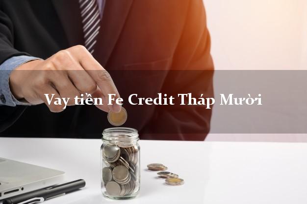 Vay tiền Fe Credit Tháp Mười Đồng Tháp Vay tiền Fe Credit Tháp Mười Đồng Tháp