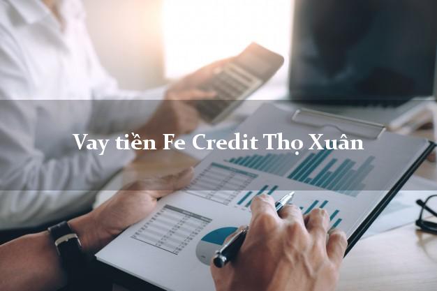 Vay tiền Fe Credit Thọ Xuân Thanh Hóa Vay tiền Fe Credit Thọ Xuân Thanh Hóa
