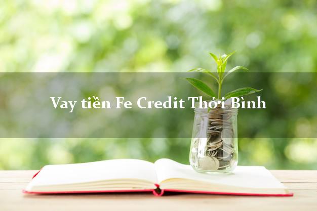 Vay tiền Fe Credit Thới Bình Cà Mau Vay tiền Fe Credit Thới Bình Cà Mau