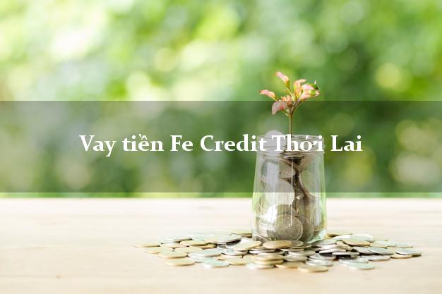 Vay tiền Fe Credit Thới Lai Cần Thơ Vay tiền Fe Credit Thới Lai Cần Thơ