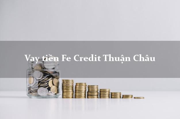 Vay tiền Fe Credit Thuận Châu Sơn La Vay tiền Fe Credit Thuận Châu Sơn La