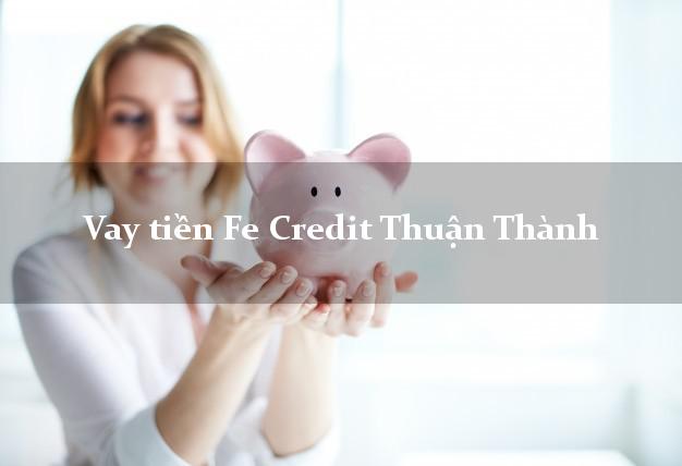 Vay tiền Fe Credit Thuận Thành Bắc Ninh Vay tiền Fe Credit Thuận Thành Bắc Ninh