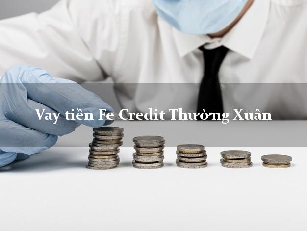 Vay tiền Fe Credit Thường Xuân Thanh Hóa Vay tiền Fe Credit Thường Xuân Thanh Hóa