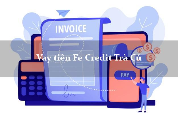 Vay tiền Fe Credit Trà Cú Trà Vinh Vay tiền Fe Credit Trà Cú Trà Vinh