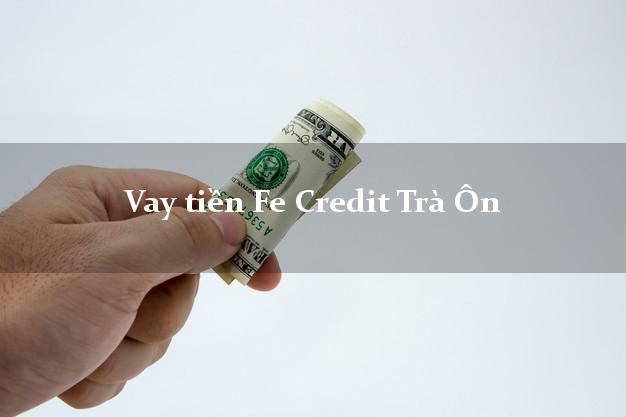 Vay tiền Fe Credit Trà Ôn Vĩnh Long Vay tiền Fe Credit Trà Ôn Vĩnh Long