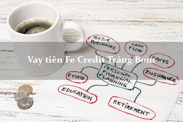 Vay tiền Fe Credit Trảng Bom Đồng Nai Vay tiền Fe Credit Trảng Bom Đồng Nai