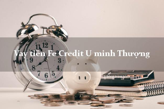 Vay tiền Fe Credit U minh Thượng Kiên Giang Vay tiền Fe Credit U minh Thượng Kiên Giang